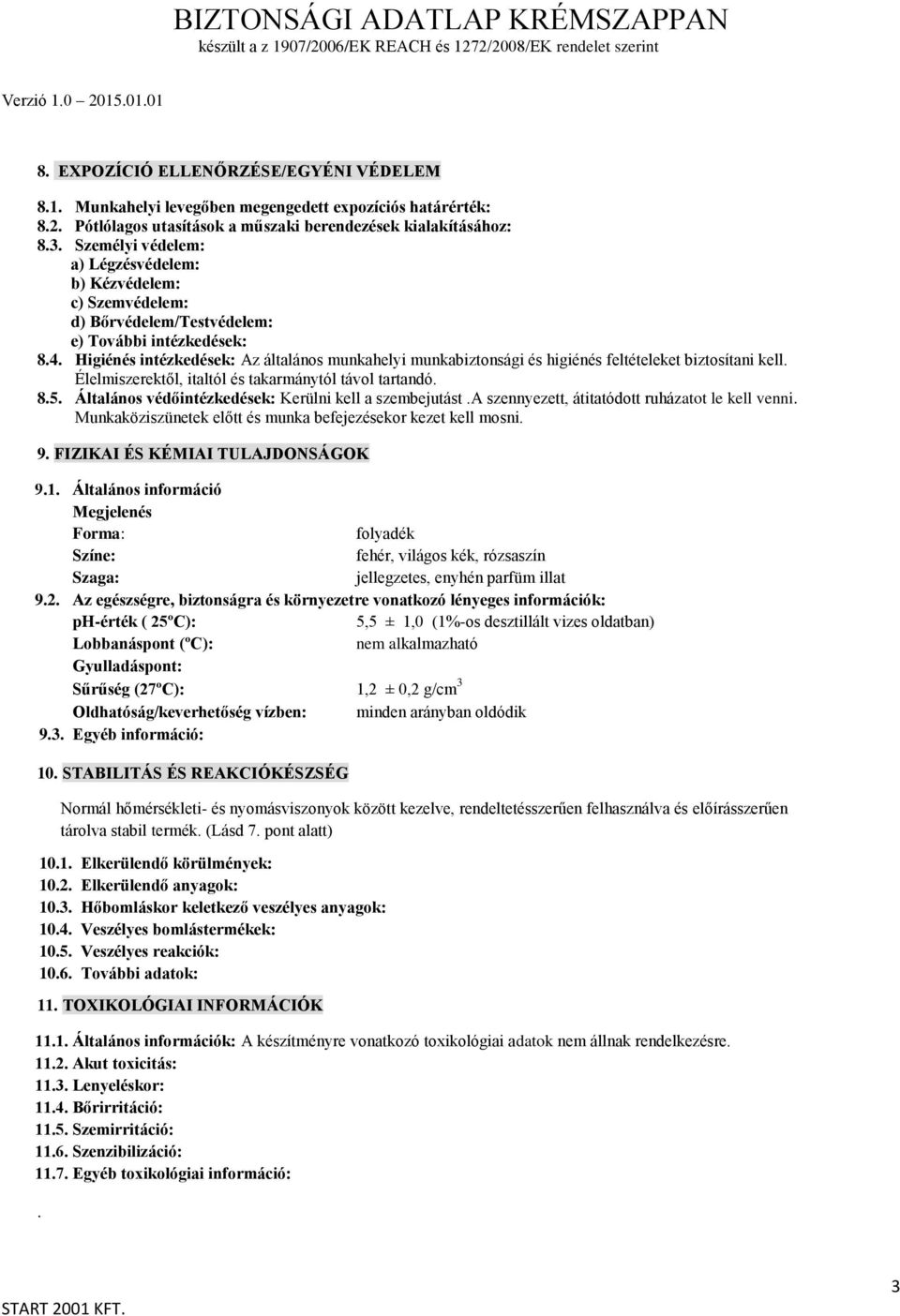 Higiénés intézkedések: Az általános munkahelyi munkabiztonsági és higiénés feltételeket biztosítani kell. Élelmiszerektől, italtól és takarmánytól távol tartandó. 8.5.