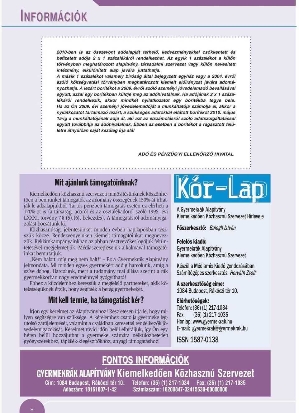 Közhasznúsági jelentésünket minden évben napilapokban teszszük közzé. Rendezvényeinken kiemelt támogatóinkat megnevezzük.