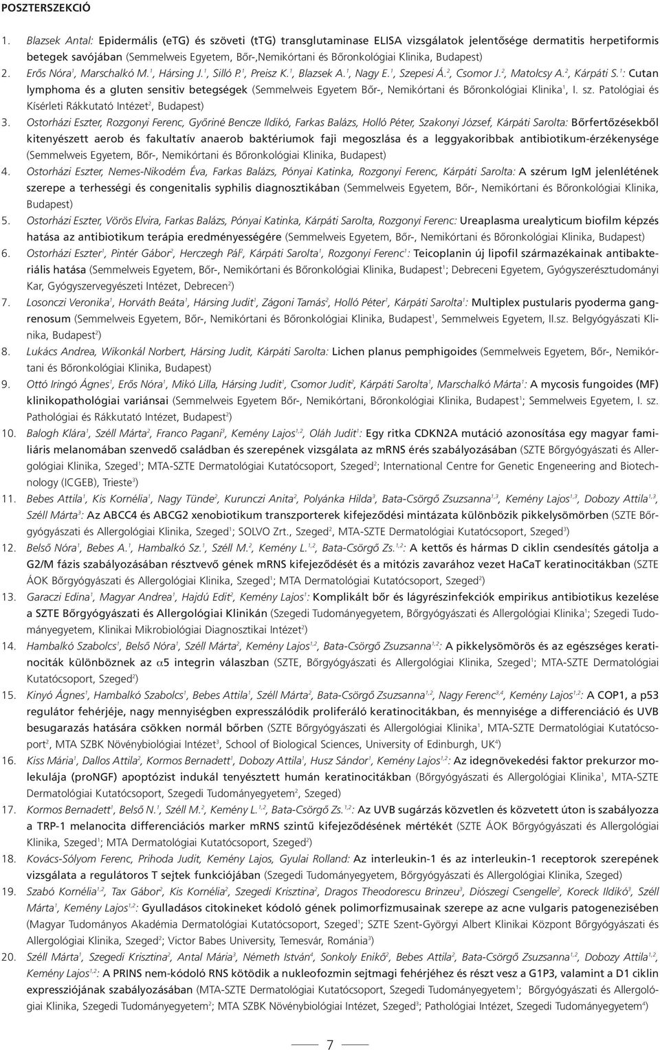 Klinika, 2. Erős Nóra 1, Marschalkó M. 1, Hársing J. 1, Silló P. 1, Preisz K. 1, Blazsek A. 1, Nagy E. 1, Szepesi Á. 2, Csomor J. 2, Matolcsy A. 2, Kárpáti S.