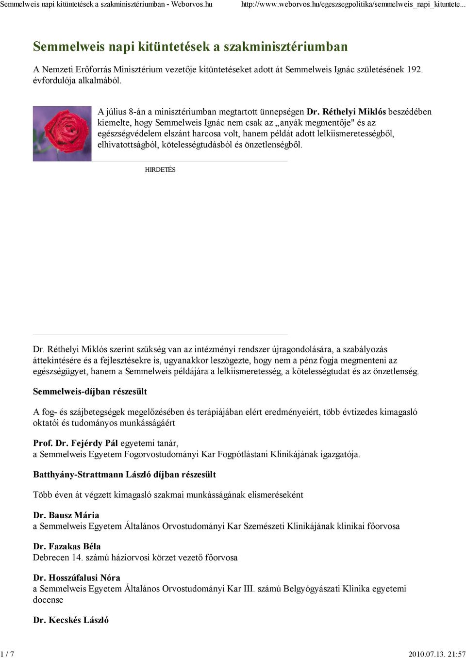 Réthelyi Miklós beszédében kiemelte, hogy Semmelweis Ignác nem csak az anyák megmentıje" és az egészségvédelem elszánt harcosa volt, hanem példát adott lelkiismeretességbıl, elhivatottságból,