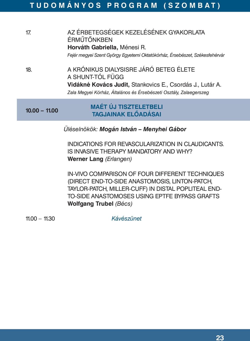 00 MAÉT ÚJ TISZTELETBELI TAGJAINAK ELŐADÁSAI Üléselnökök: Mogán István Menyhei Gábor INDICATIONS FOR REVASCULARIZATION IN CLAUDICANTS. IS INVASIVE THERAPY MANDATORY AND WHY?