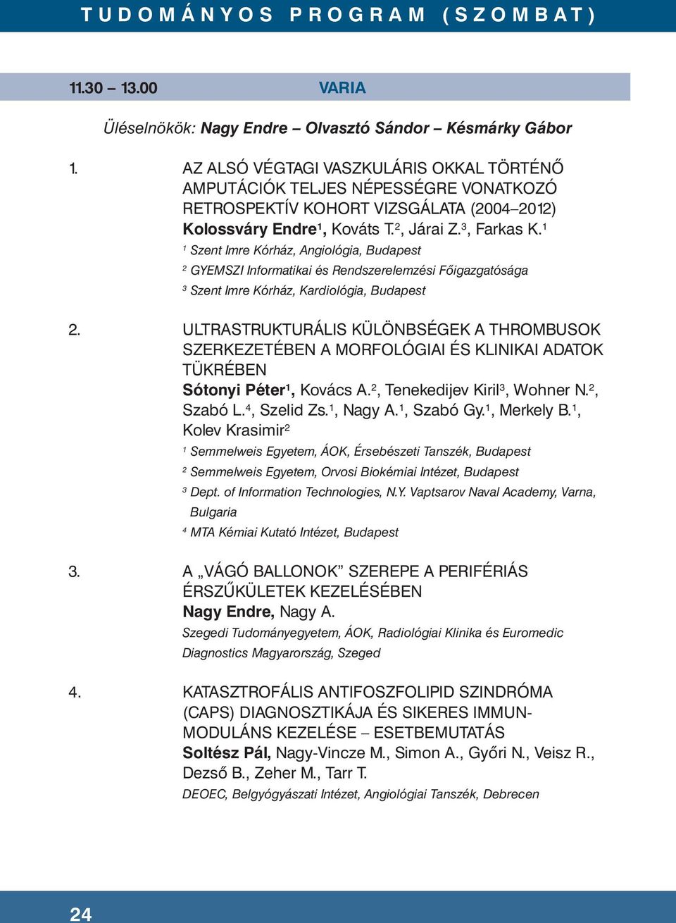 Szent Imre Kórház, Angiológia, Budapest GYEMSZI Informatikai és Rendszerelemzési Főigazgatósága 3 Szent Imre Kórház, Kardiológia, Budapest.