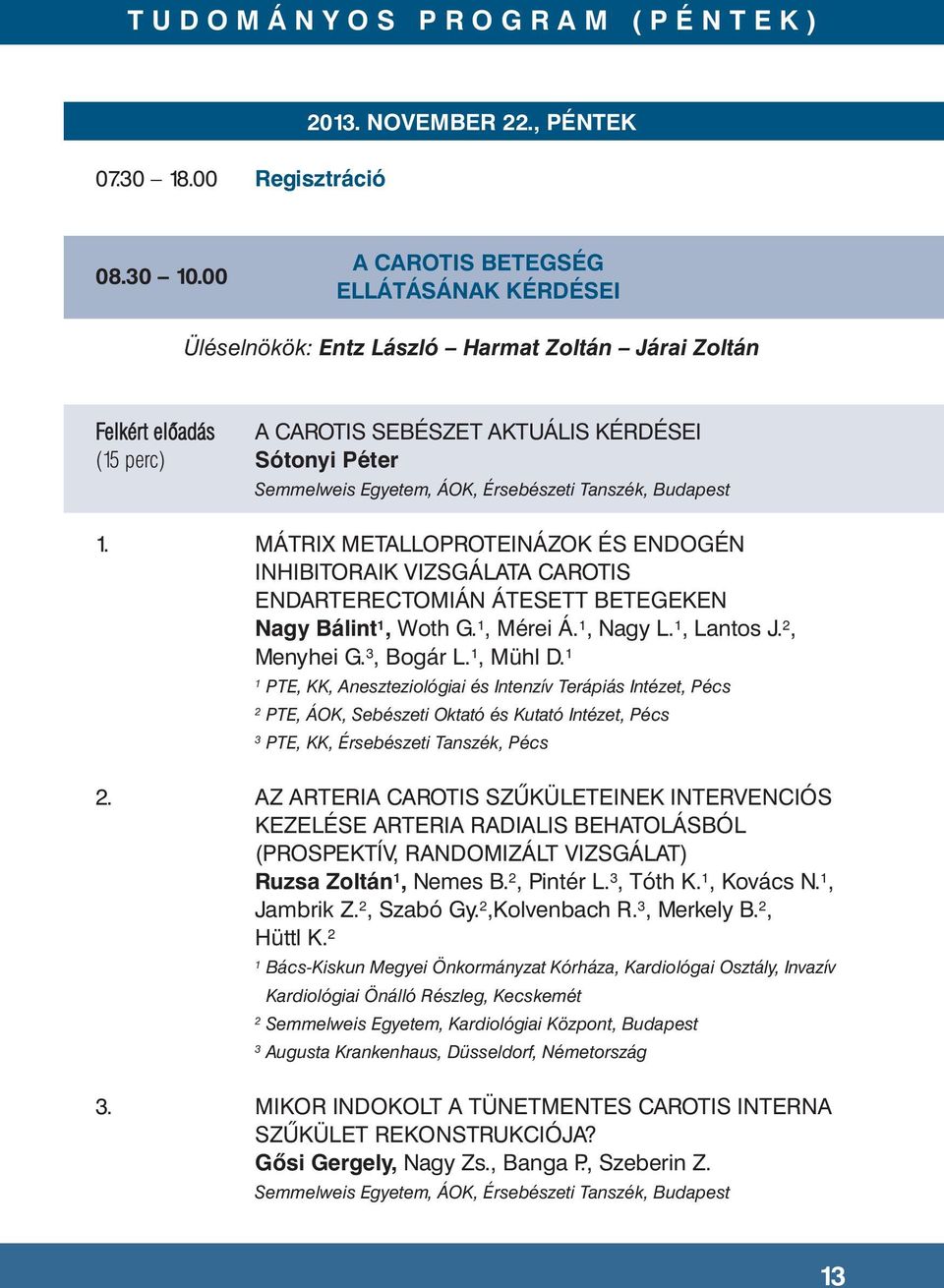 MÁTRIX METALLOPROTEINÁZOK ÉS ENDOGÉN INHIBITORAIK VIZSGÁLATA CAROTIS ENDARTERECTOMIÁN ÁTESETT BETEGEKEN Nagy Bálint, Woth G., Mérei Á., Nagy L., Lantos J., Menyhei G. 3, Bogár L., Mühl D.