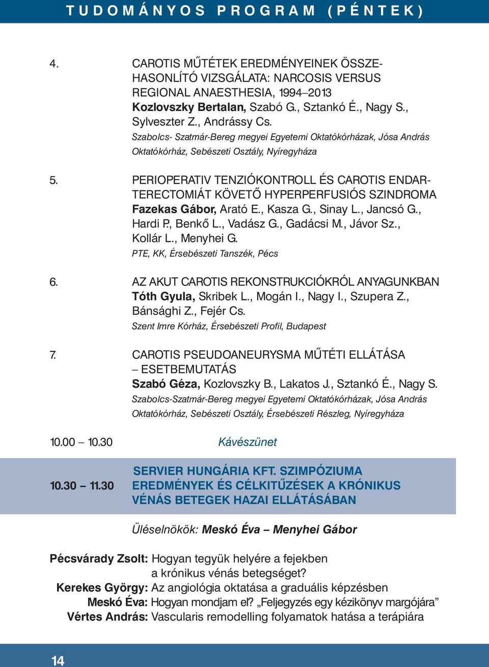 PERIOPERATIV TENZIÓKONTROLL ÉS CAROTIS ENDAR- TERECTOMIÁT KÖVETŐ HYPERPERFUSIÓS SZINDROMA Fazekas Gábor, Arató E., Kasza G., Sinay L., Jancsó G., Hardi P., Benkő L., Vadász G., Gadácsi M., Jávor Sz.