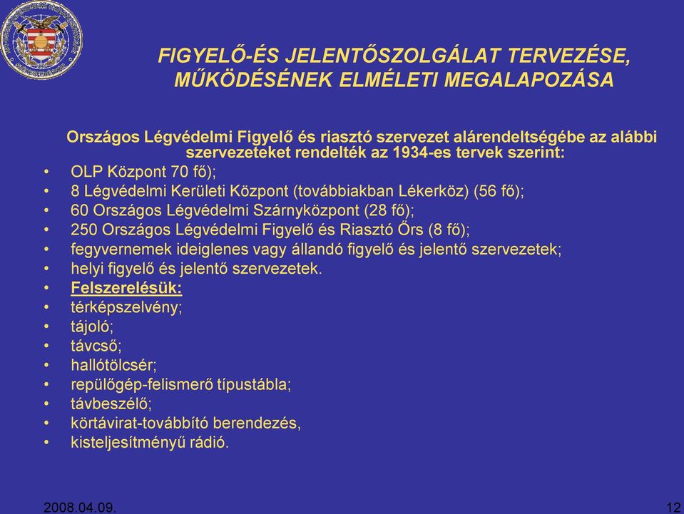 250 Országos Légvédelmi Figyelő és Riasztó Őrs (8 fő); fegyvernemek ideiglenes vagy állandó figyelő és jelentő szervezetek; helyi figyelő és jelentő szervezetek.