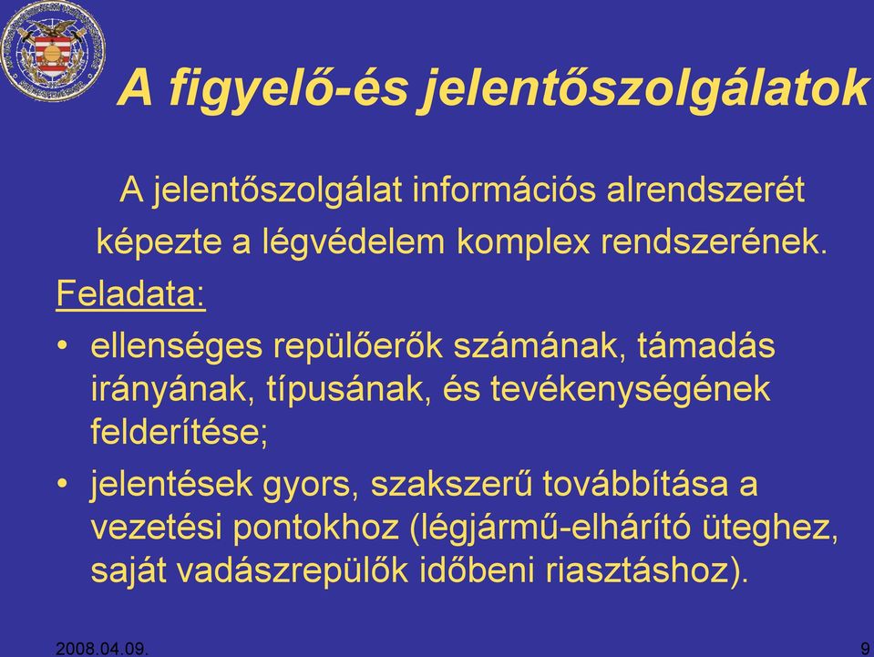 Feladata: ellenséges repülőerők számának, támadás irányának, típusának, és tevékenységének