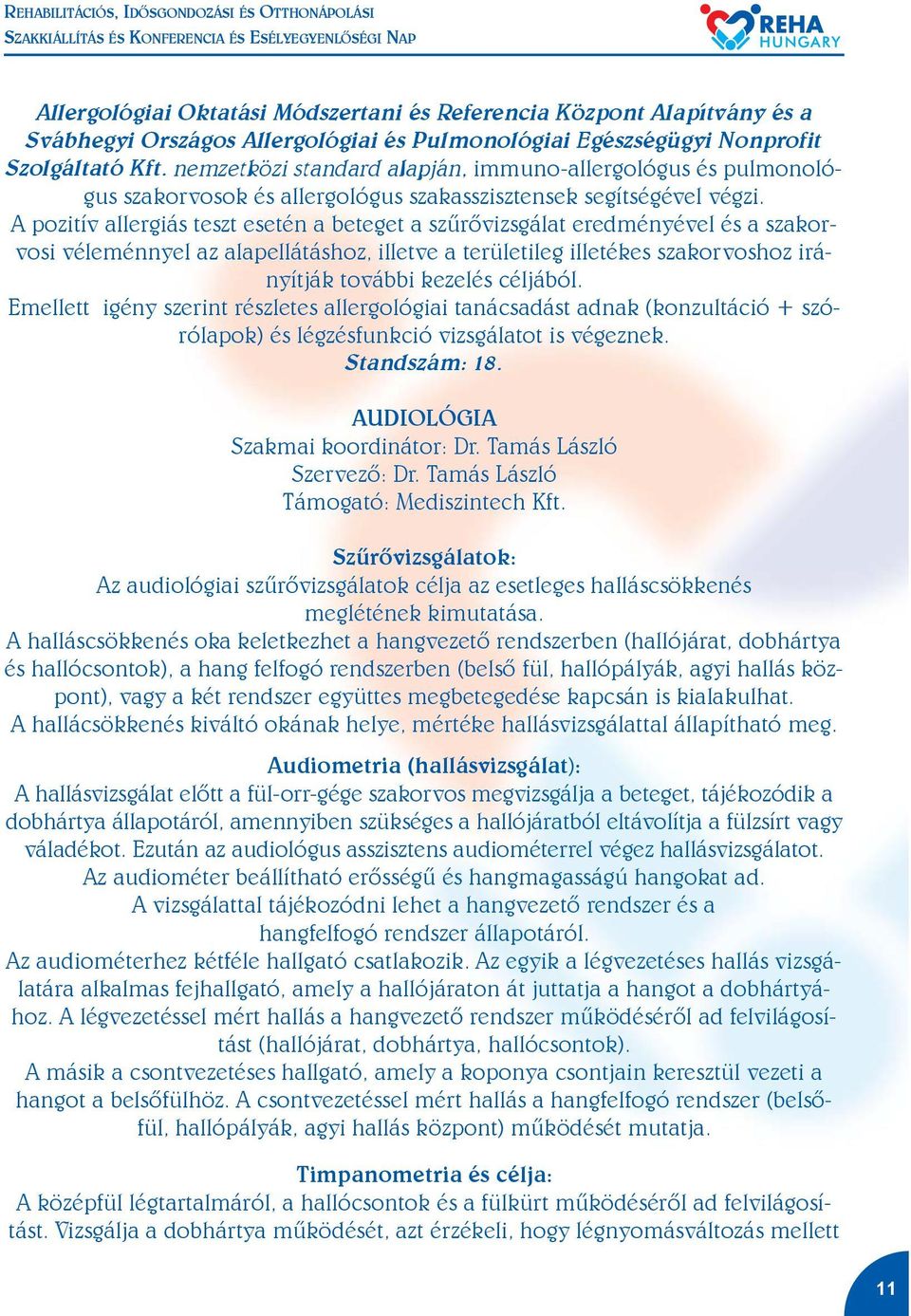 A pozitív allergiás teszt esetén a beteget a szûrõvizsgálat eredményével és a szakorvosi véleménnyel az alapellátáshoz, illetve a területileg illetékes szakorvoshoz irányítják további kezelés