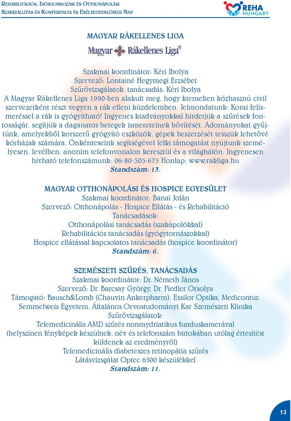 Ingyenes kiadványokkal hirdetjük a szûrések fontosságát, segítjük a daganatos betegek ismereteinek bõvítését.