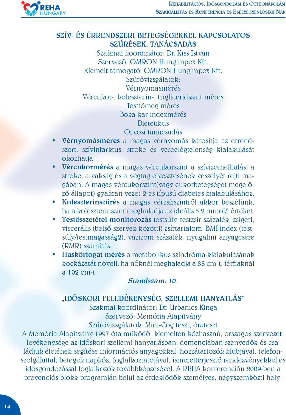 érrendszert, szívinfarktus, stroke és veseelégtelenség kialakulását okozhatja.