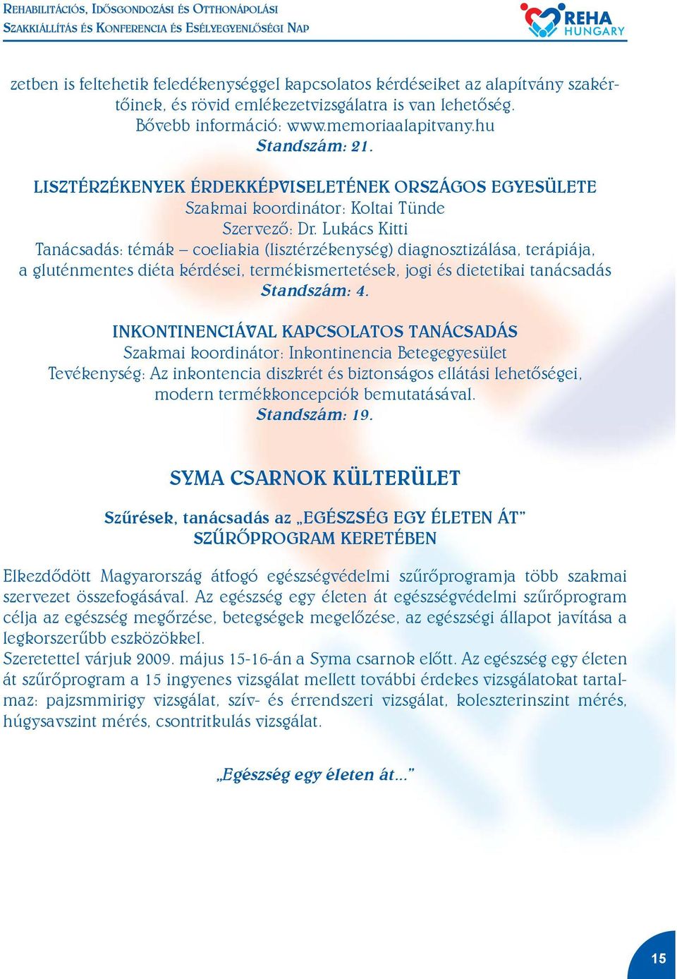 Lukács Kitti Tanácsadás: témák coeliakia (lisztérzékenység) diagnosztizálása, terápiája, a gluténmentes diéta kérdései, termékismertetések, jogi és dietetikai tanácsadás Standszám: 4.