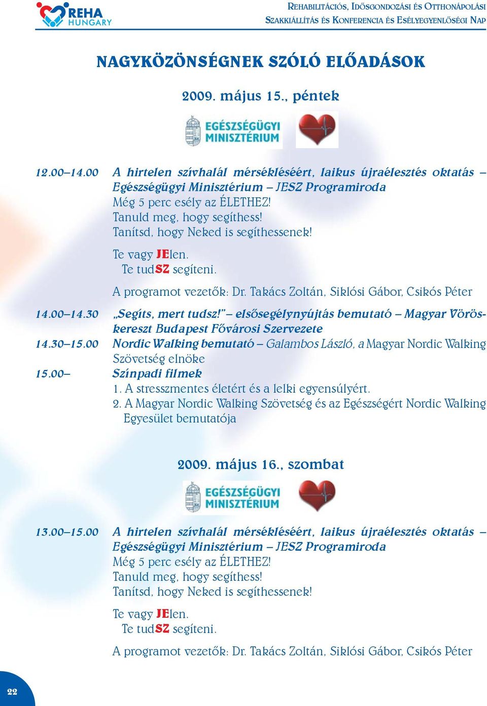 Tanítsd, hogy Neked is segíthessenek! Te vagy JElen. Te tudsz segíteni. A programot vezetõk: Dr. Takács Zoltán, Siklósi Gábor, Csikós Péter 14.00 14.30 Segíts, mert tudsz!