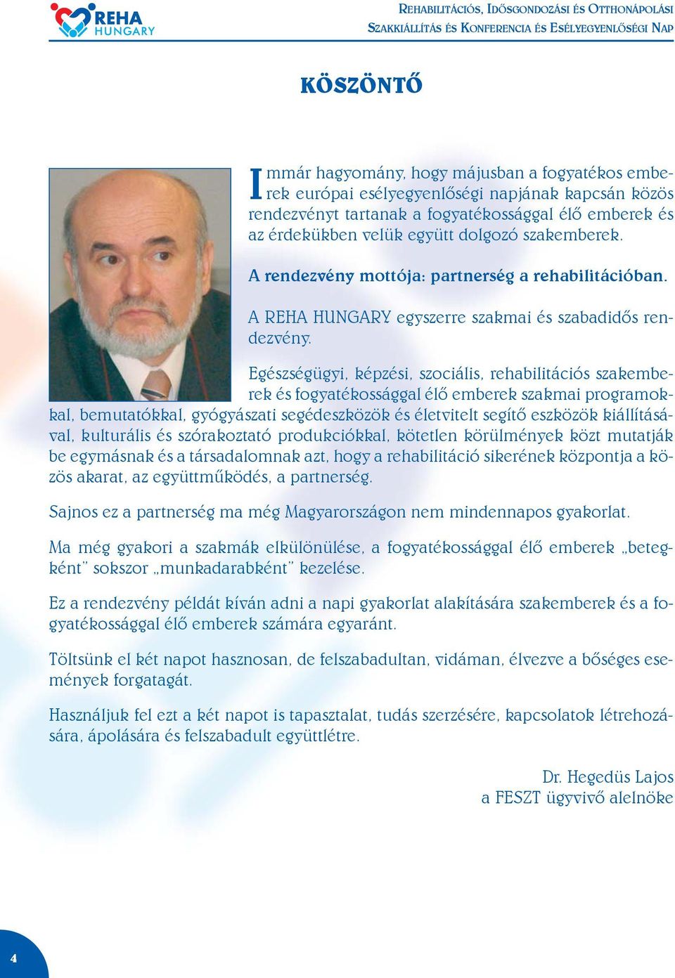 Egészségügyi, képzési, szociális, rehabilitációs szakemberek és fogyatékossággal élõ emberek szakmai programokkal, bemutatókkal, gyógyászati segédeszközök és életvitelt segítõ eszközök kiállításával,