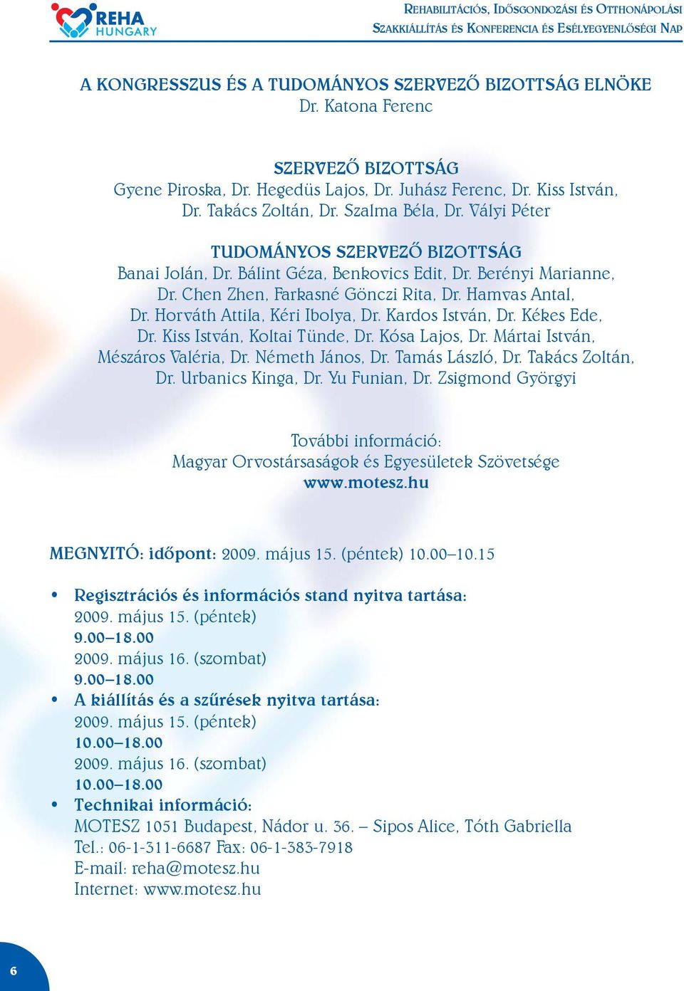 Horváth Attila, Kéri Ibolya, Dr. Kardos István, Dr. Kékes Ede, Dr. Kiss István, Koltai Tünde, Dr. Kósa Lajos, Dr. Mártai István, Mészáros Valéria, Dr. Németh János, Dr. Tamás László, Dr.