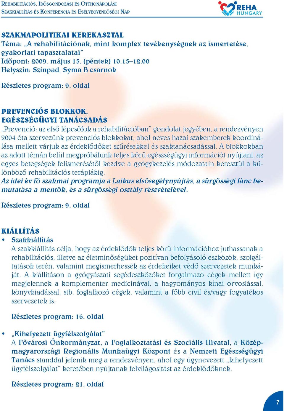 oldal PREVENCIÓS BLOKKOK, EGÉSZSÉGÜGYI TANÁCSADÁS Prevenció: az elsõ lépcsõfok a rehabilitációban gondolat jegyében, a rendezvényen 2004 óta szervezünk prevenciós blokkokat, ahol neves hazai