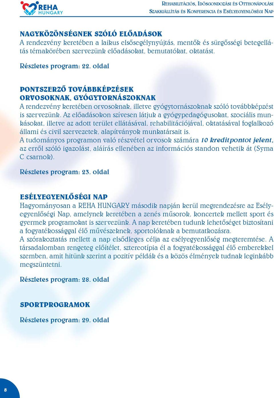 Az elõadásokon szívesen látjuk a gyógypedagógusokat, szociális munkásokat, illetve az adott terület ellátásával, rehabilitációjával, oktatásával foglalkozó állami és civil szervezetek, alapítványok