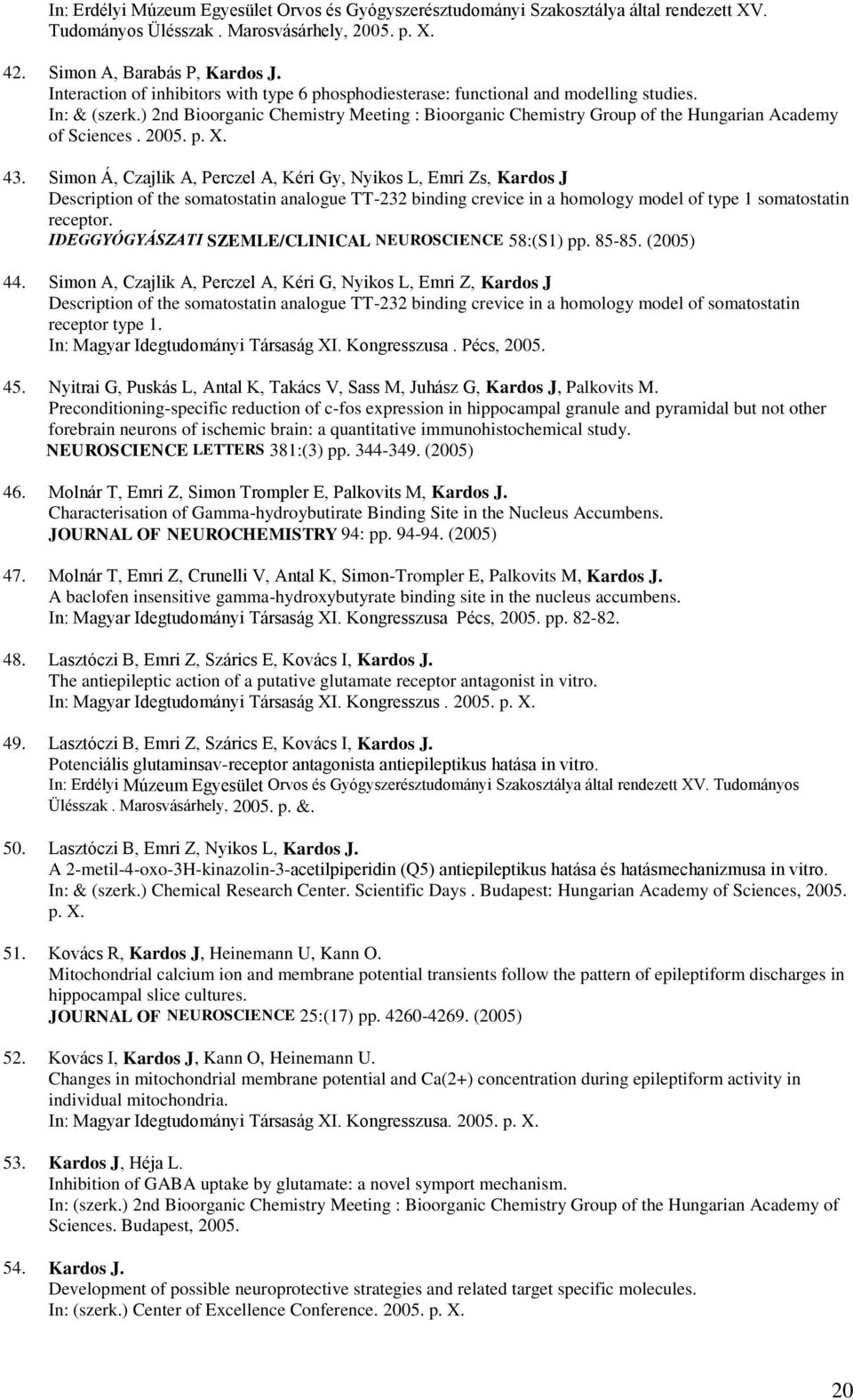 ) 2nd Bioorganic Chemistry Meeting : Bioorganic Chemistry Group of the Hungarian Academy of Sciences. 2005. p. X. 43.
