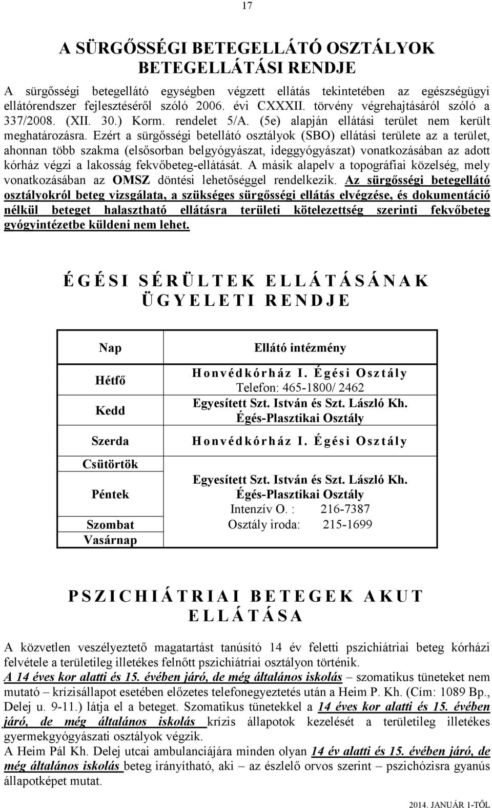 Ezért a sürgősségi betellátó osztályok (SBO) ellátási területe az a terület, ahonnan több szakma (elsősorban belgyógyászat, ideggyógyászat) vonatkozásában az adott kórház végzi a lakosság