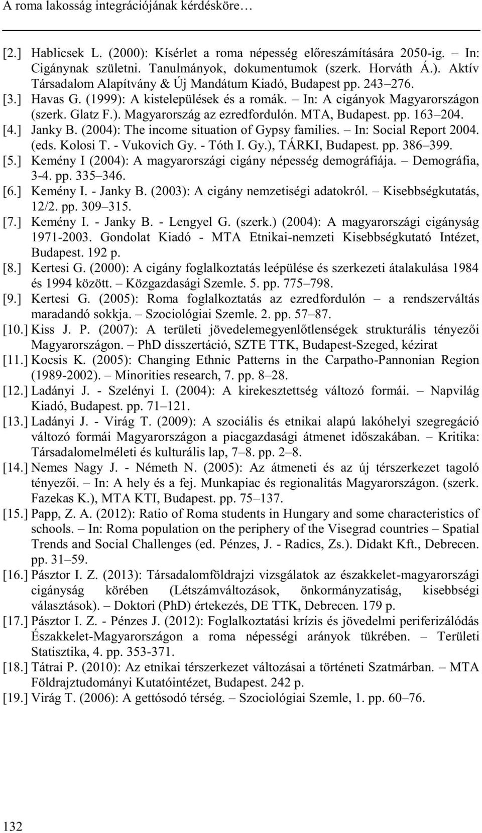 (2004): The income situation of Gypsy families. In: Social Report 2004. (eds. Kolosi T. - Vukovich Gy. - Tóth I. Gy.), TÁRKI, Budapest. pp. 386 399. [5.