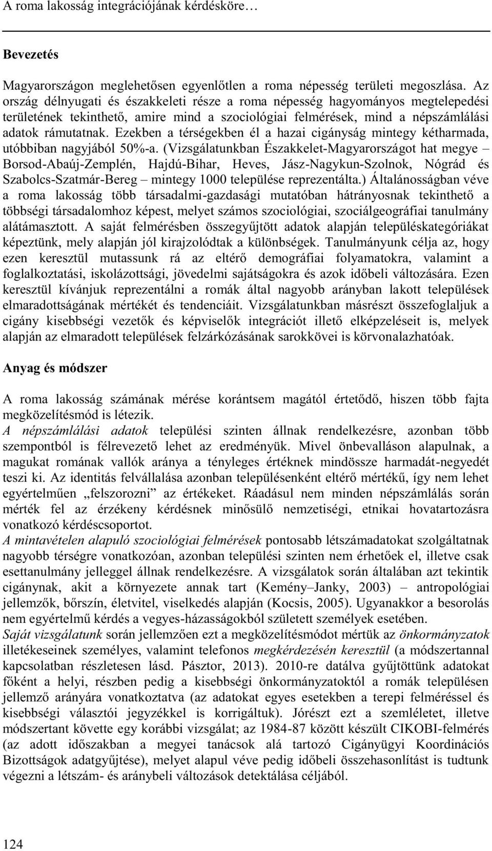 Ezekben a térségekben él a hazai cigányság mintegy kétharmada, utóbbiban nagyjából 50%-a.