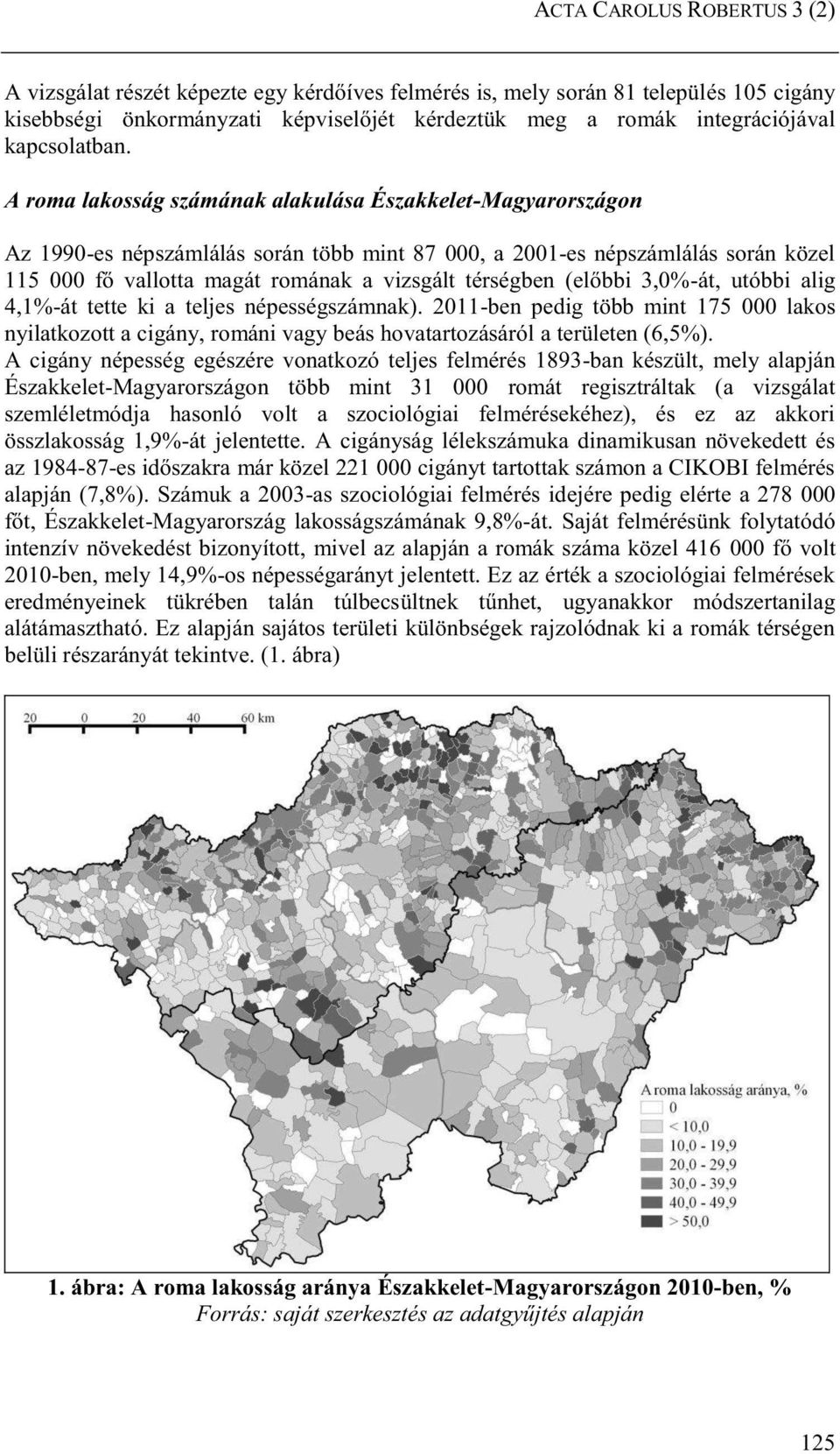 A roma lakosság számának alakulása Északkelet-Magyarországon Az 1990-es népszámlálás során több mint 87 000, a 2001-es népszámlálás során közel 115 000 fő vallotta magát romának a vizsgált térségben