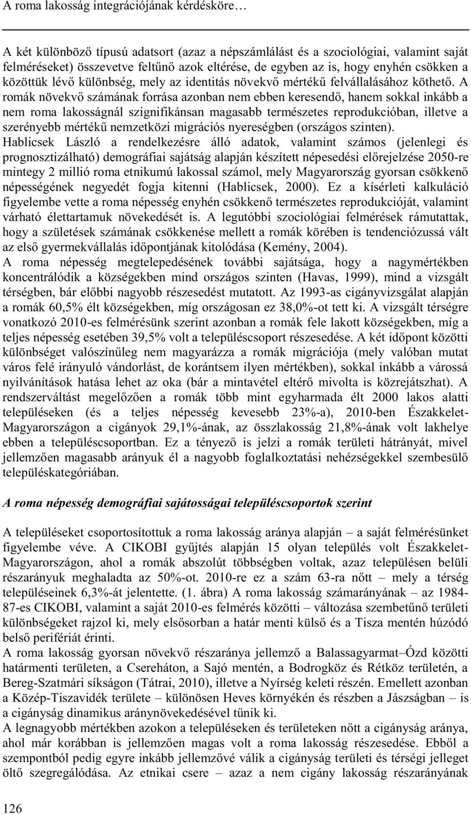 A romák növekvő számának forrása azonban nem ebben keresendő, hanem sokkal inkább a nem roma lakosságnál szignifikánsan magasabb természetes reprodukcióban, illetve a szerényebb mértékű nemzetközi