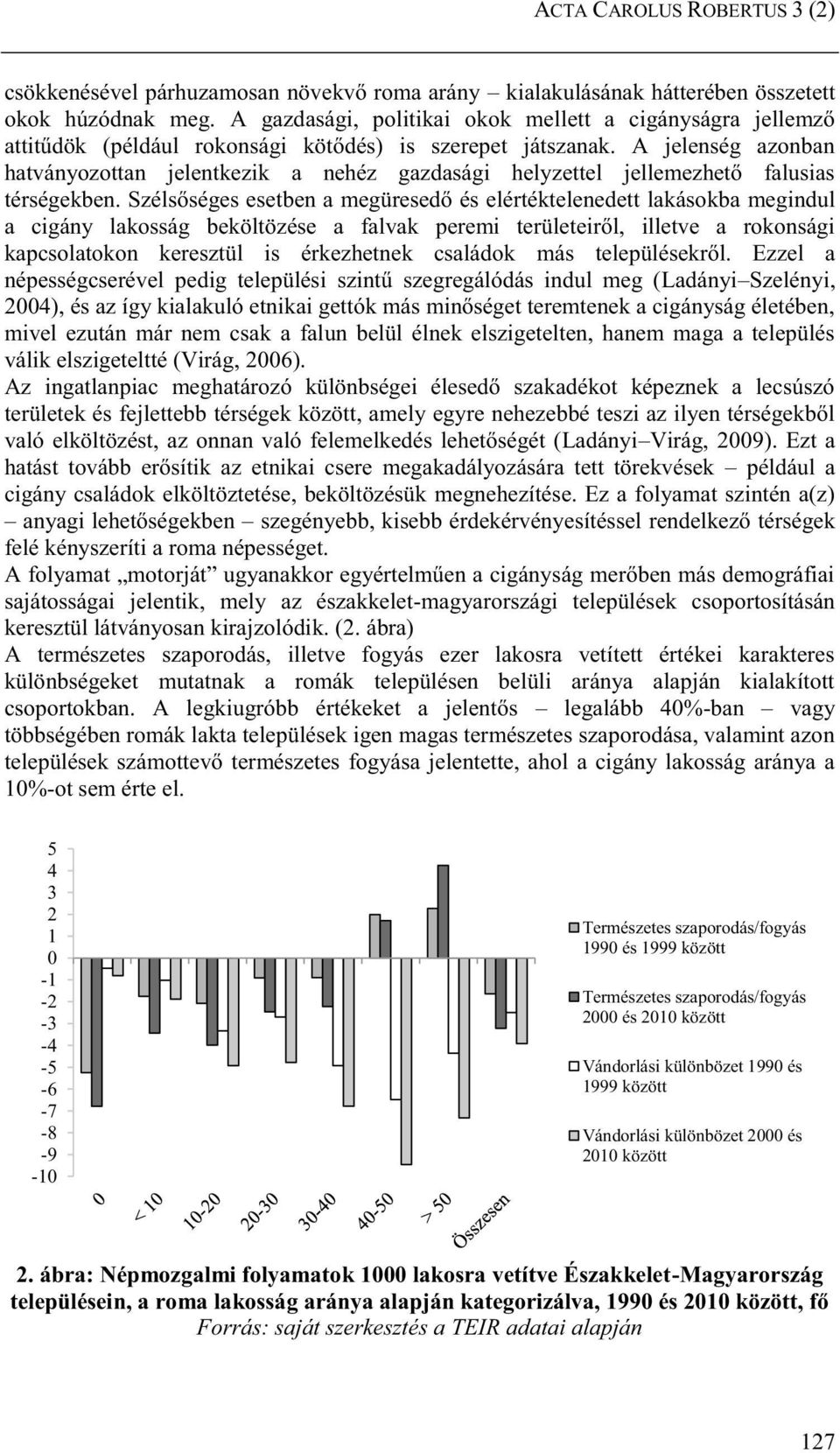 A jelenség azonban hatványozottan jelentkezik a nehéz gazdasági helyzettel jellemezhető falusias térségekben.