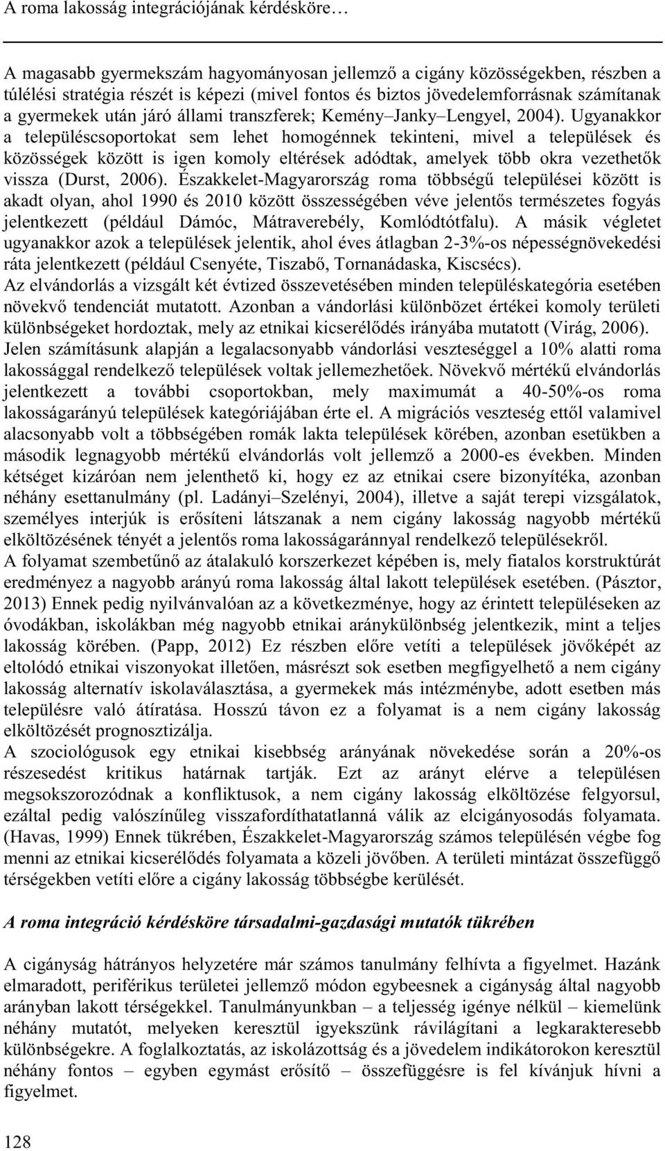 Ugyanakkor a településcsoportokat sem lehet homogénnek tekinteni, mivel a települések és közösségek között is igen komoly eltérések adódtak, amelyek több okra vezethetők vissza (Durst, 2006).