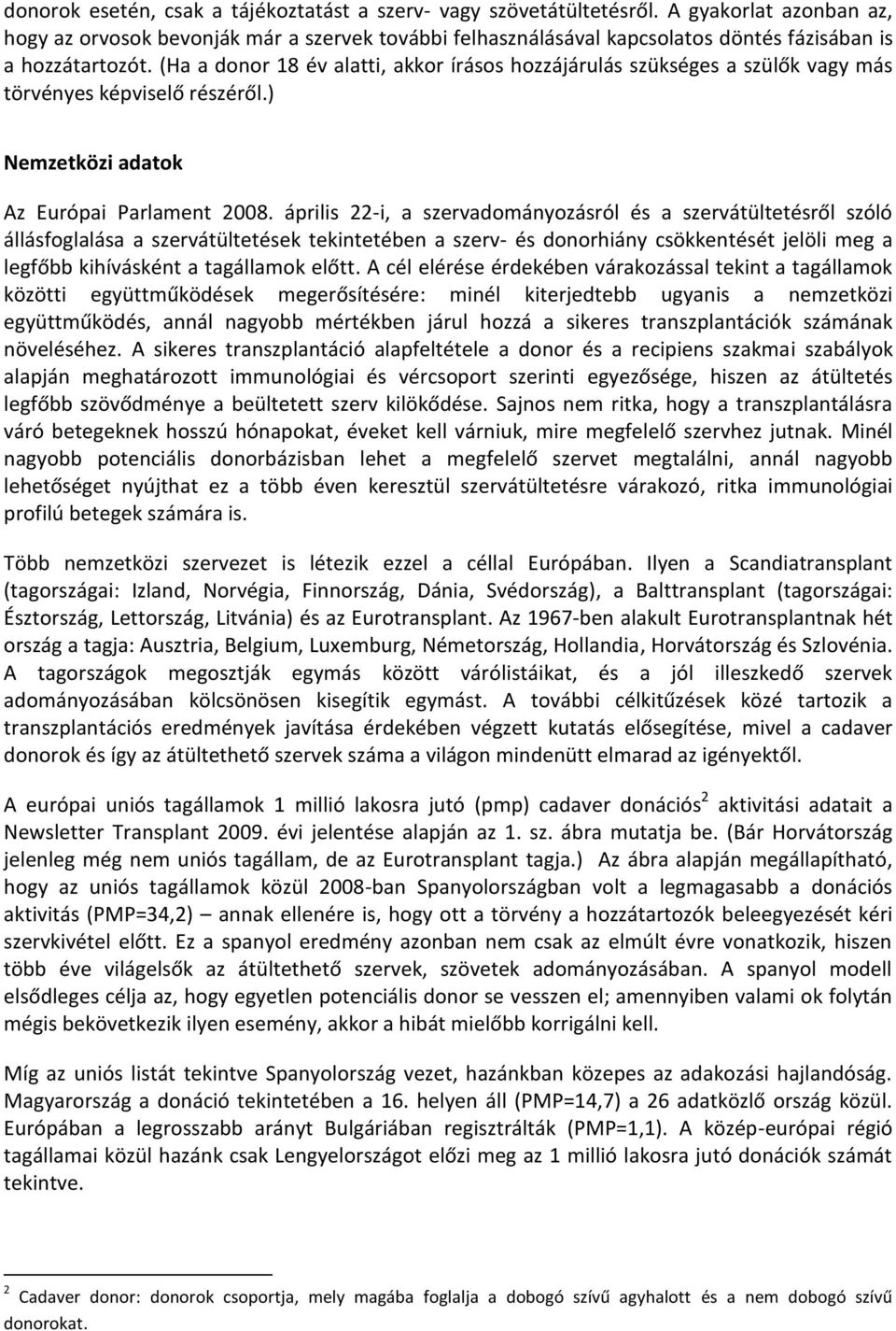 (Ha a donor 18 év alatti, akkor írásos hozzájárulás szükséges a szülők vagy más törvényes képviselő részéről.) Nemzetközi adatok Az Európai Parlament 2008.