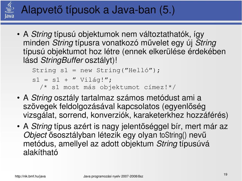 érdekében lásd StringBuffer osztályt)! String s1 = new String( Helló ); s1 = s1 + Világ! ; /* s1 most más objektumot címez!