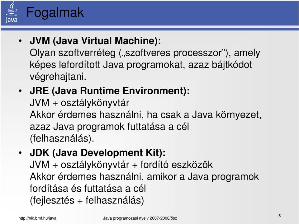 JRE (Java Runtime Environment): JVM + osztálykönyvtár Akkor érdemes használni, ha csak a Java környezet, azaz Java