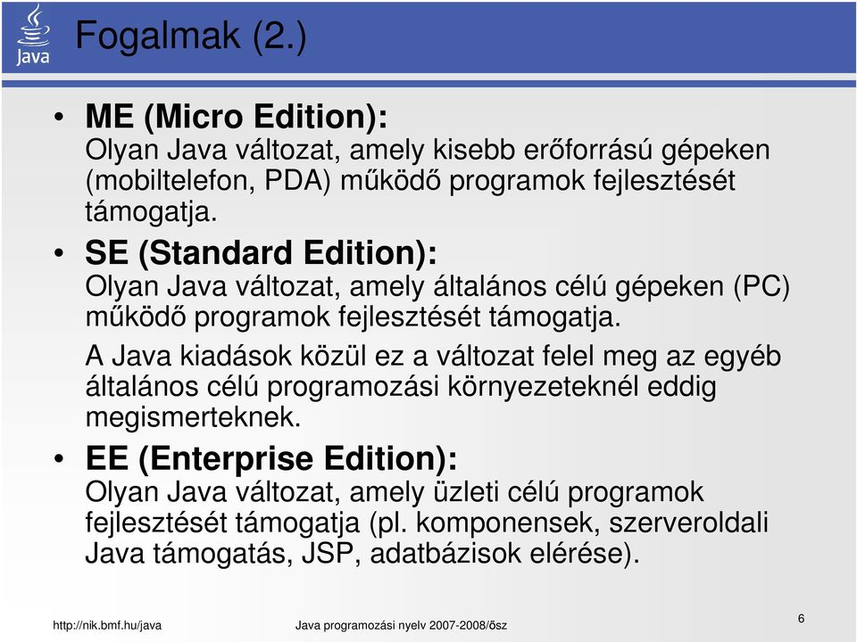 SE (Standard Edition): Olyan Java változat, amely általános célú gépeken (PC) működő programok fejlesztését támogatja.