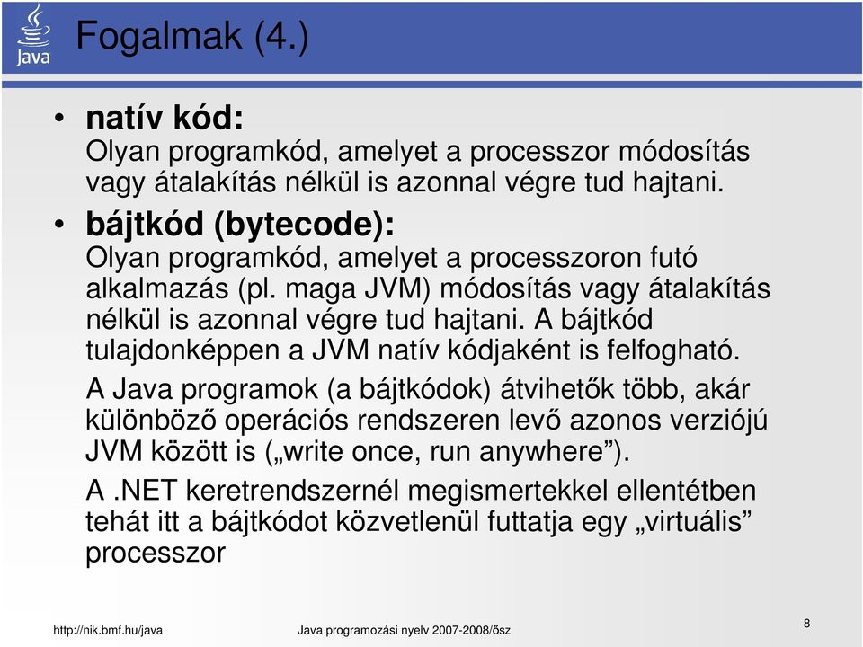 maga JVM) módosítás vagy átalakítás nélkül is azonnal végre tud hajtani. A bájtkód tulajdonképpen a JVM natív kódjaként is felfogható.