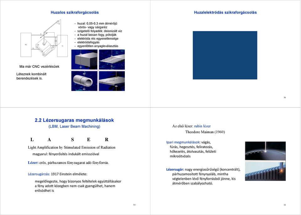 2 Lézersugaras megmunkálások (LBM, Laser Beam Machining) L A S E R Light Amplification by Stimulated Emission of Radiation magyarul: fényerősítés indukált emisszióval Lézer: erős, párhuzamos