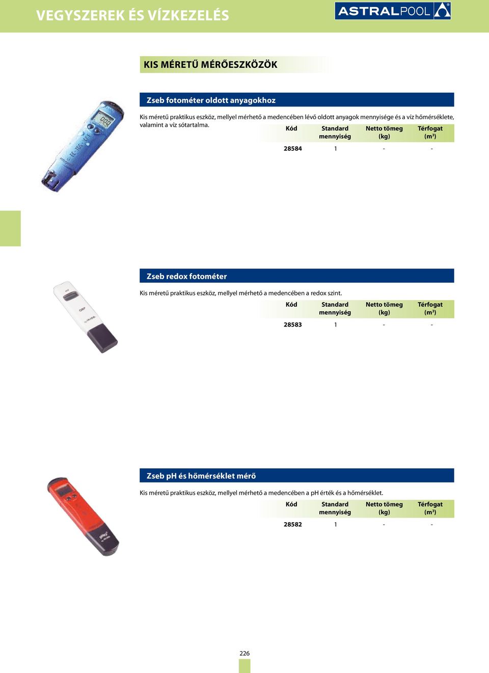 Kód Standard mennyiség Netto tömeg (kg) Térfogat (m 3 ) 28584 1 - - Zseb redox fotométer Kis méretű praktikus eszköz,