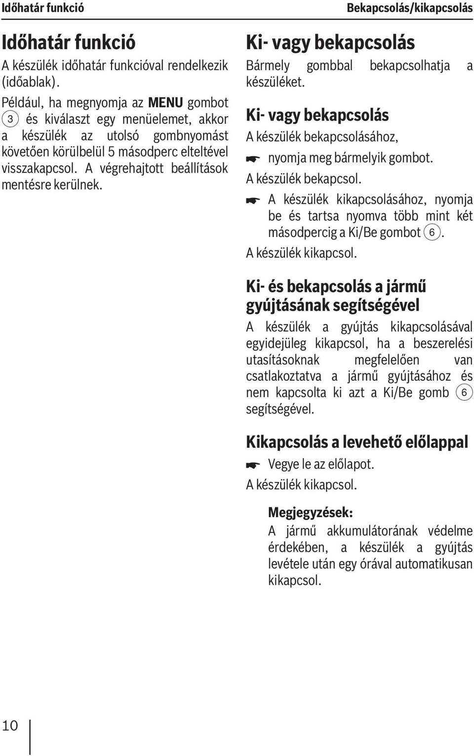 A végrehajtott beállítások mentésre Bekapcsolás/kikapcsolás Ki- vagy bekapcsolás Bármely gombbal bekapcsolhatja a készüléket.