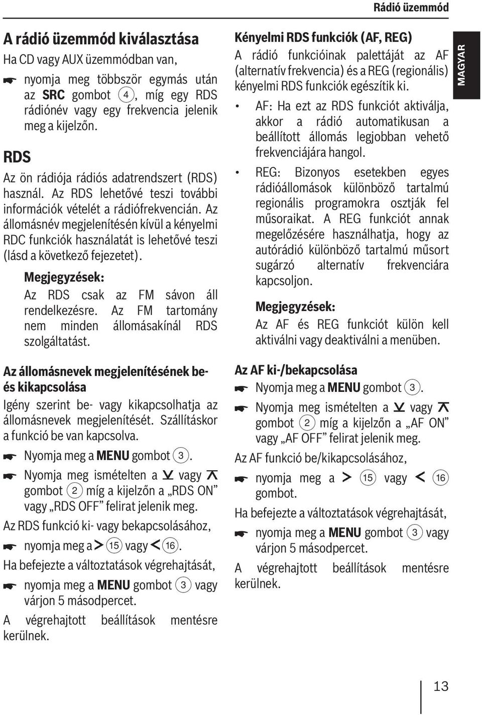 Az állomásnév megjelenítésén kívül a kényelmi RDC funkciók használatát is lehetővé teszi (lásd a következő fejezetet). Az RDS csak az FM sávon áll rendelkezésre.