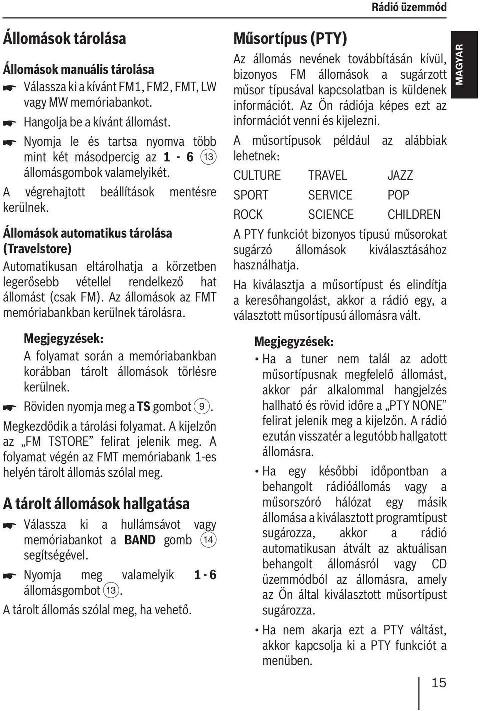 Állomások automatikus tárolása (Travelstore) Automatikusan eltárolhatja a körzetben legerősebb vétellel rendelkező hat állomást (csak FM). Az állomások az FMT memóriabankban kerülnek tárolásra.