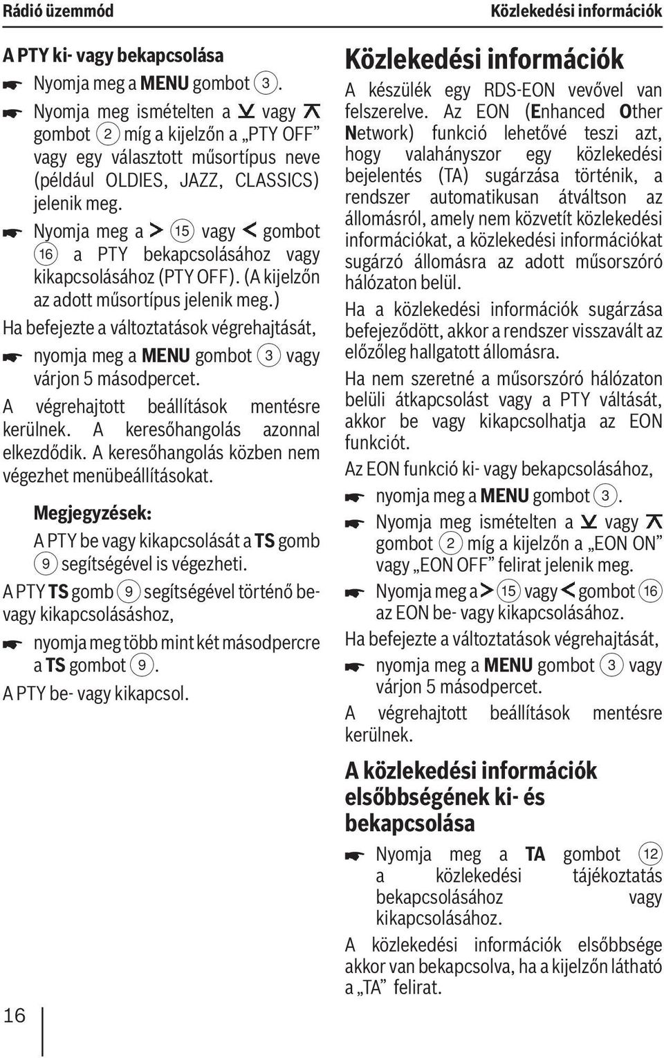 A PTY be vagy kikapcsolását a TS gomb 9 segítségével is végezheti. A PTY TS gomb 9 segítségével történő bevagy kikapcsolásáshoz, nyomja meg több mint két másodpercre a TS gombot 9.