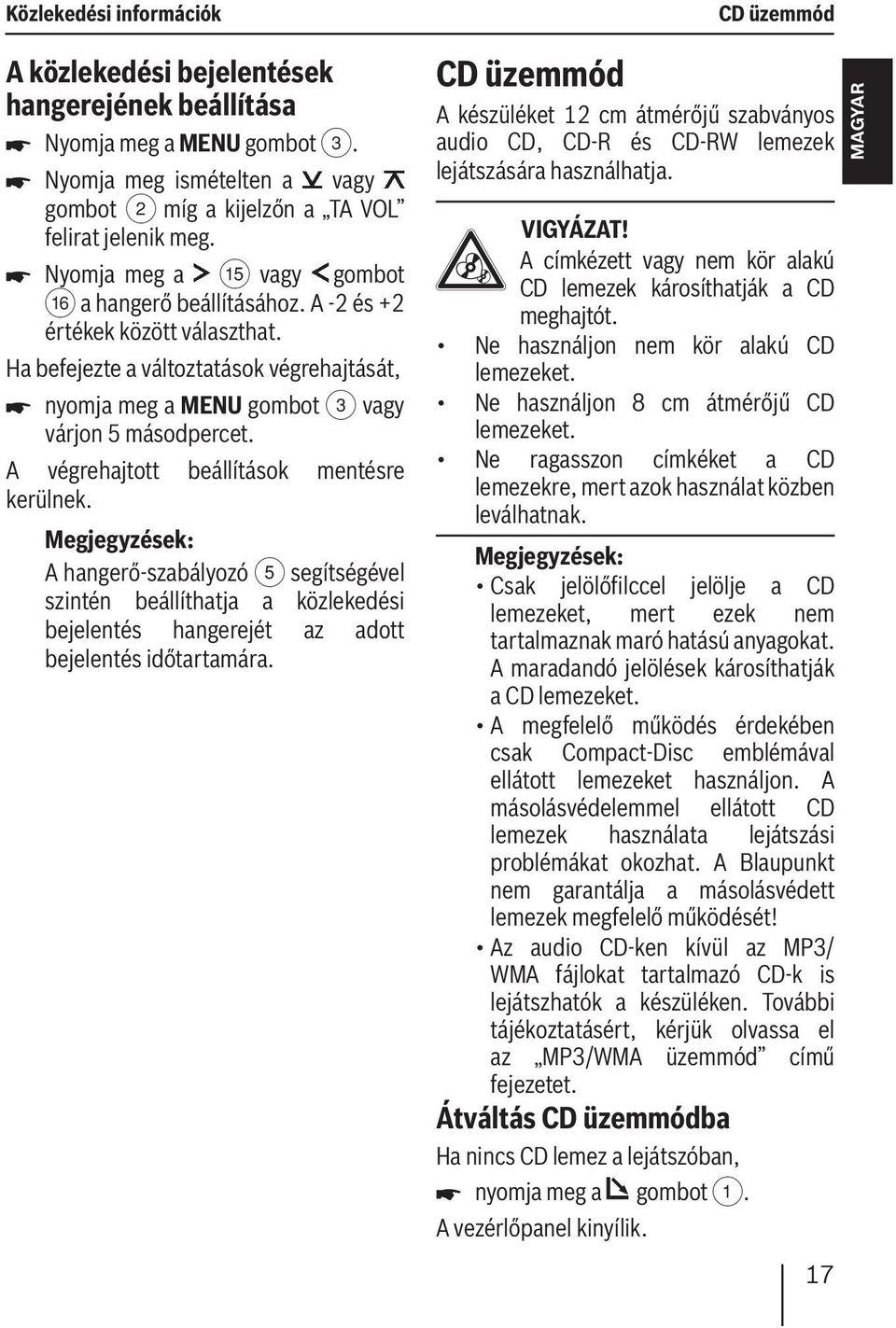 A hangerő-szabályozó 5 segítségével szintén beállíthatja a közlekedési bejelentés hangerejét az adott bejelentés időtartamára.