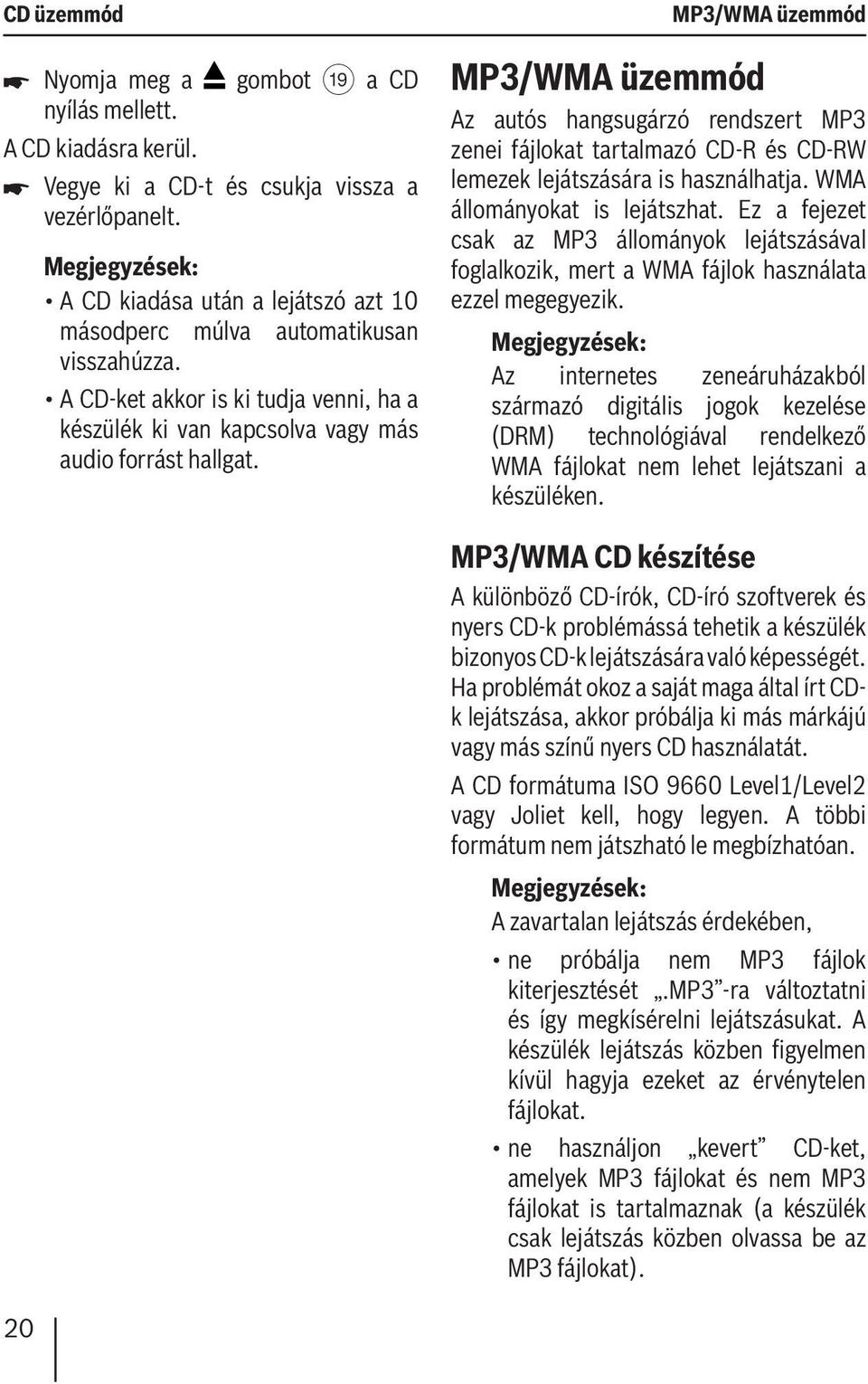 MP3/WMA üzemmód MP3/WMA üzemmód Az autós hangsugárzó rendszert MP3 zenei fájlokat tartalmazó CD-R és CD-RW lemezek lejátszására is használhatja. WMA állományokat is lejátszhat.