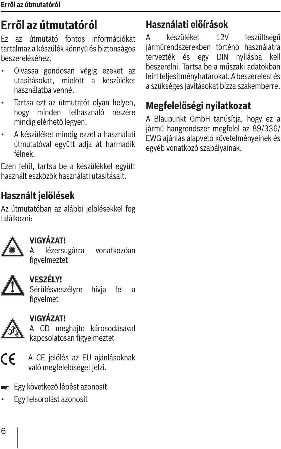 A készüléket mindig ezzel a használati útmutatóval együtt adja át harmadik félnek. Ezen felül, tartsa be a készülékkel együtt használt eszközök használati utasításait.