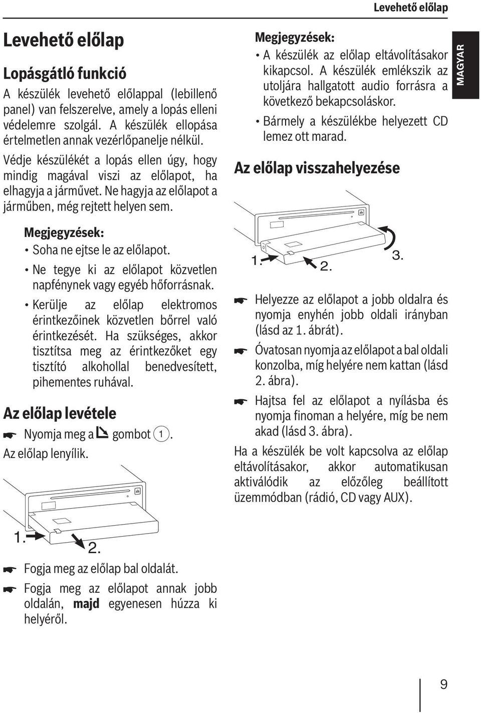 Ne hagyja az előlapot a járműben, még rejtett helyen sem. Soha ne ejtse le az előlapot. Ne tegye ki az előlapot közvetlen napfénynek vagy egyéb hőforrásnak.