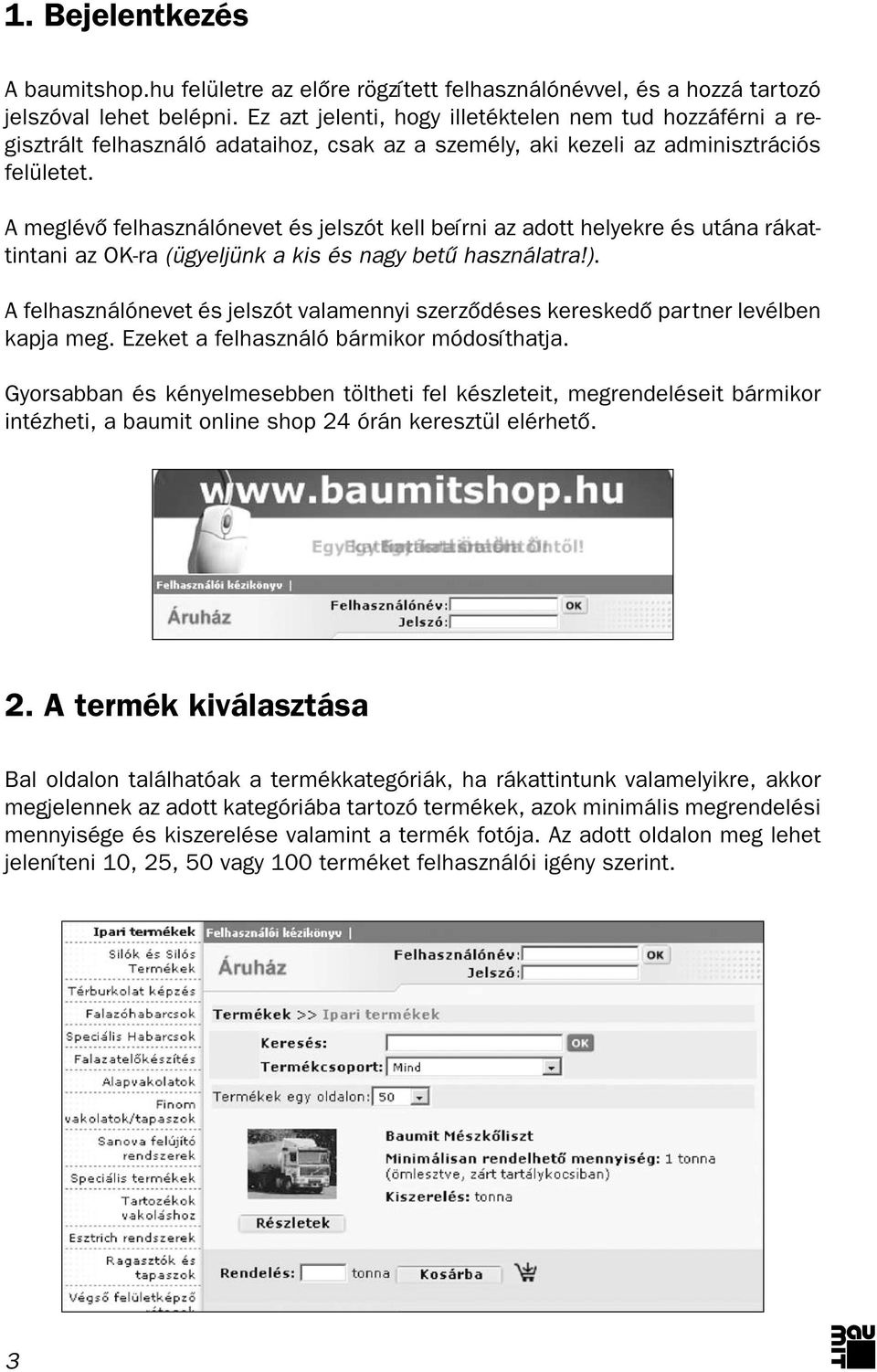 A meglévô felhasználónevet és jelszót kell beírni az adott helyekre és utána rákattintani az OK-ra (ügyeljünk a kis és nagy betû használatra!).