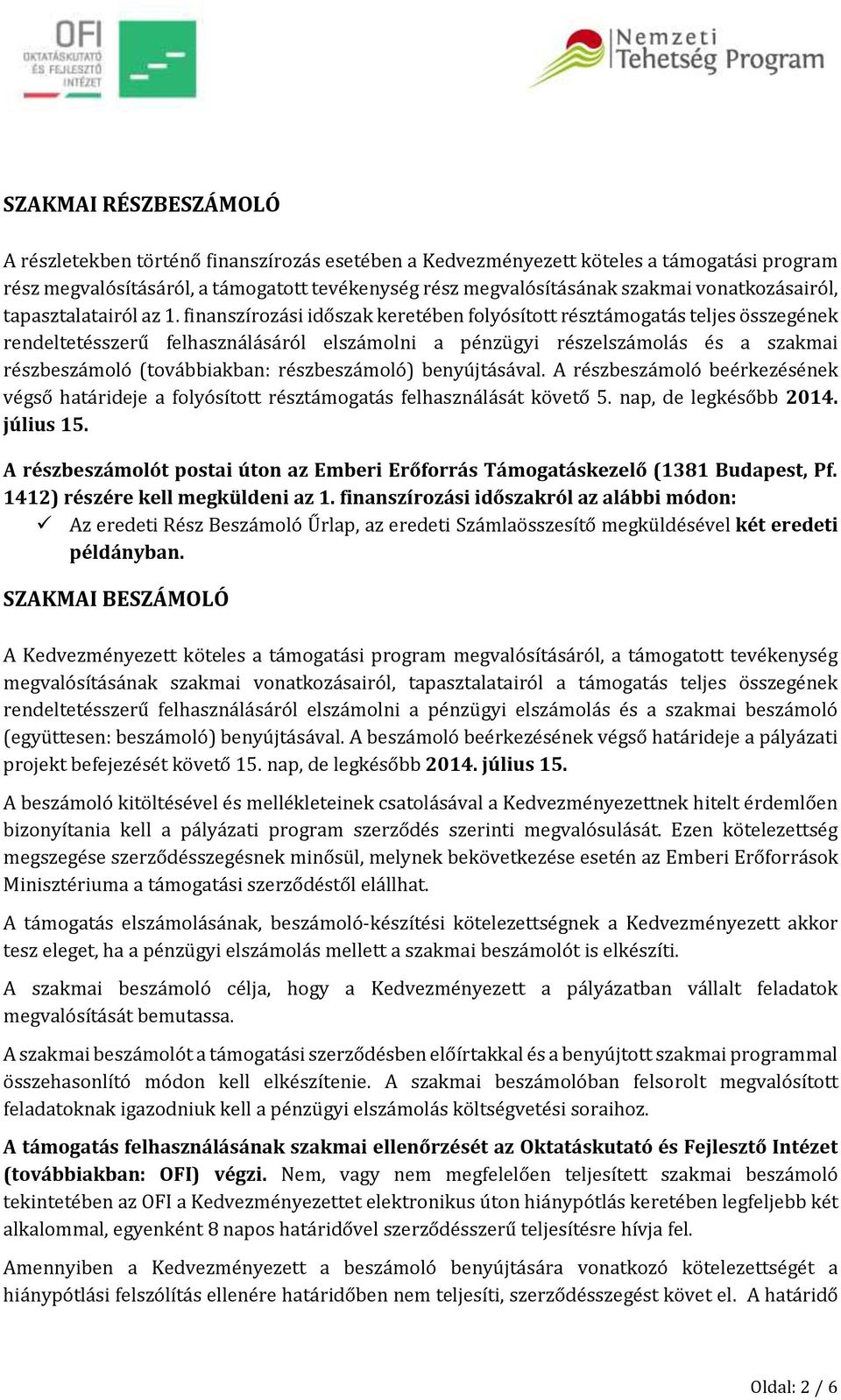 finanszírozási időszak keretében folyósított résztámogatás teljes összegének rendeltetésszerű felhasználásáról elszámolni a pénzügyi részelszámolás és a szakmai részbeszámoló (továbbiakban:
