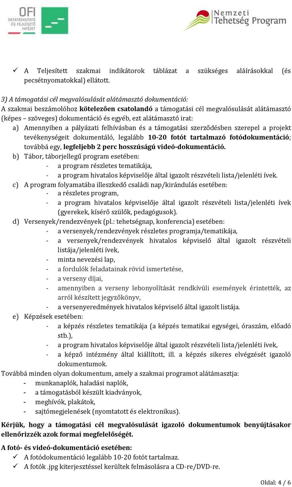 alátámasztó irat: a) Amennyiben a pályázati felhívásban és a támogatási szerződésben szerepel a projekt tevékenységeit dokumentáló, legalább 10-20 fotót tartalmazó fotódokumentáció; továbbá egy,