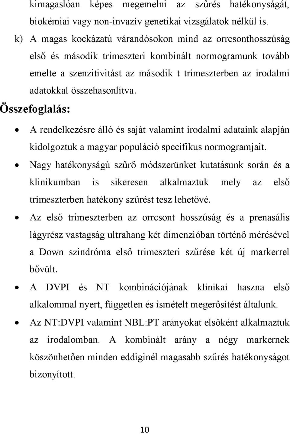 összehasonlítva. Összefoglalás: A rendelkezésre álló és saját valamint irodalmi adataink alapján kidolgoztuk a magyar populáció specifikus normogramjait.