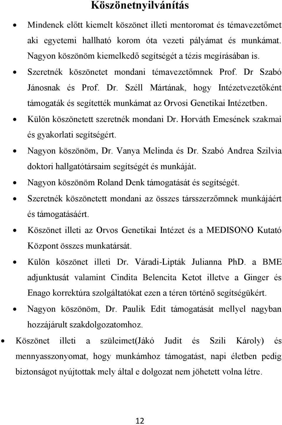 Szabó Jánosnak és Prof. Dr. Széll Mártának, hogy Intézetvezetőként támogaták és segítették munkámat az Orvosi Genetikai Intézetben. Külön köszönetett szeretnék mondani Dr.