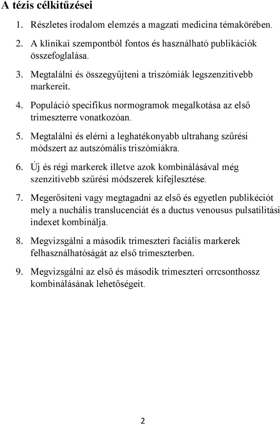 Megtalálni és elérni a leghatékonyabb ultrahang szűrési módszert az autszómális triszómiákra. 6. Új és régi markerek illetve azok kombinálásával még szenzitivebb szűrési módszerek kifejlesztése. 7.