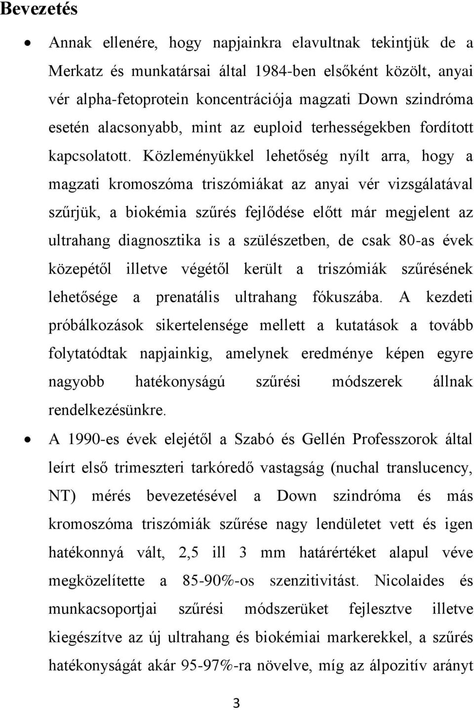 Közleményükkel lehetőség nyílt arra, hogy a magzati kromoszóma triszómiákat az anyai vér vizsgálatával szűrjük, a biokémia szűrés fejlődése előtt már megjelent az ultrahang diagnosztika is a