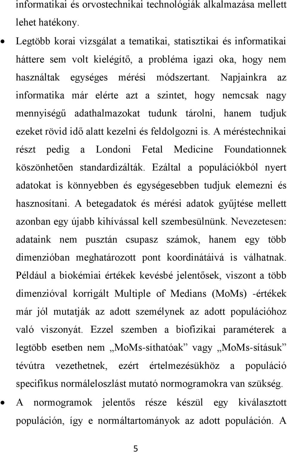 Napjainkra az informatika már elérte azt a szintet, hogy nemcsak nagy mennyiségű adathalmazokat tudunk tárolni, hanem tudjuk ezeket rövid idő alatt kezelni és feldolgozni is.